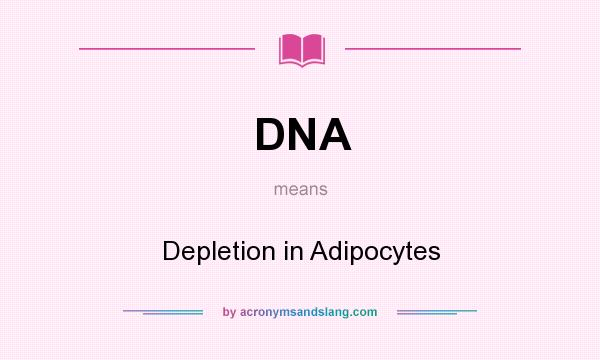 What does DNA mean? It stands for Depletion in Adipocytes