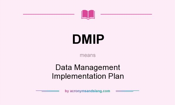 What does DMIP mean? It stands for Data Management Implementation Plan