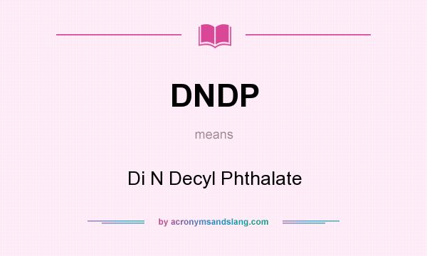 What does DNDP mean? It stands for Di N Decyl Phthalate