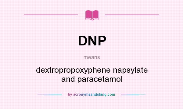 What does DNP mean? It stands for dextropropoxyphene napsylate and paracetamol