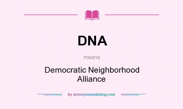 What does DNA mean? It stands for Democratic Neighborhood Alliance