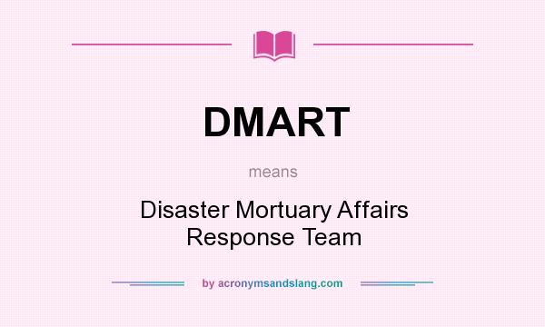 What does DMART mean? It stands for Disaster Mortuary Affairs Response Team