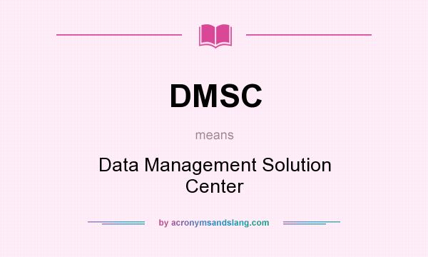 What does DMSC mean? It stands for Data Management Solution Center