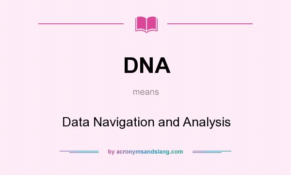 What does DNA mean? It stands for Data Navigation and Analysis