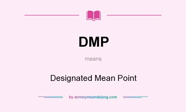 What does DMP mean? It stands for Designated Mean Point