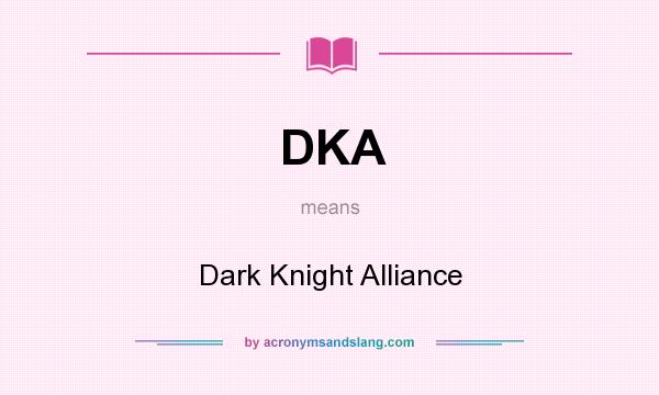 What does DKA mean? It stands for Dark Knight Alliance