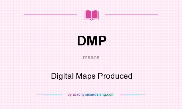 What does DMP mean? It stands for Digital Maps Produced