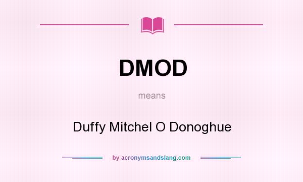 What does DMOD mean? It stands for Duffy Mitchel O Donoghue