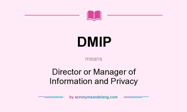 What does DMIP mean? It stands for Director or Manager of Information and Privacy