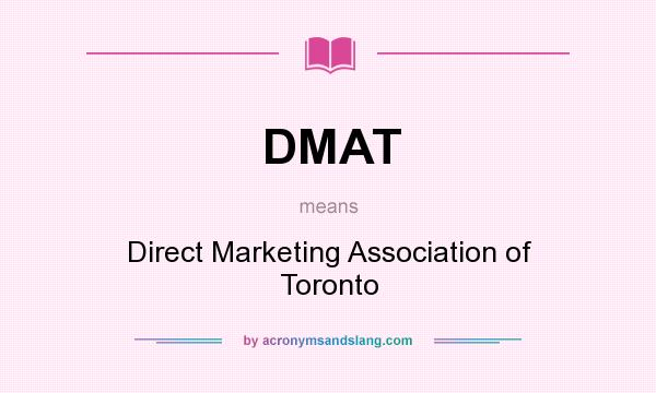 What does DMAT mean? It stands for Direct Marketing Association of Toronto