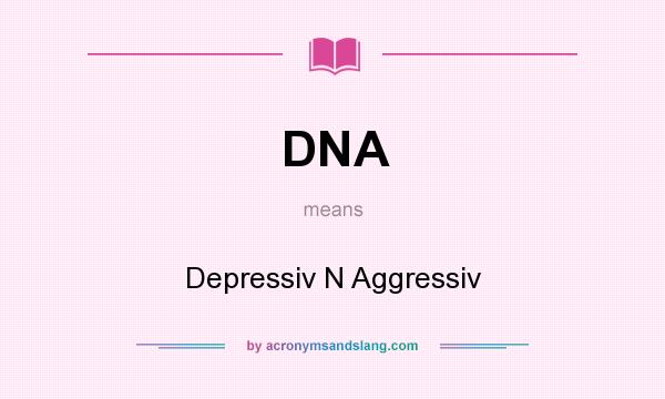 What does DNA mean? It stands for Depressiv N Aggressiv