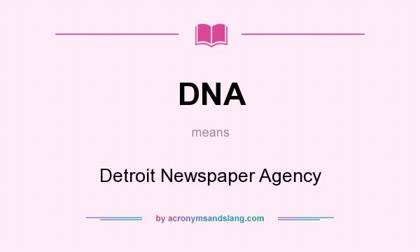 What does DNA mean? It stands for Detroit Newspaper Agency