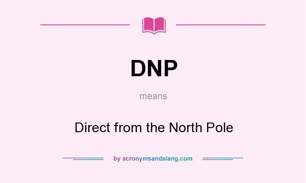 What does DNP mean? It stands for Direct from the North Pole