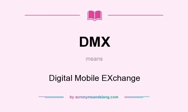 What does DMX mean? It stands for Digital Mobile EXchange