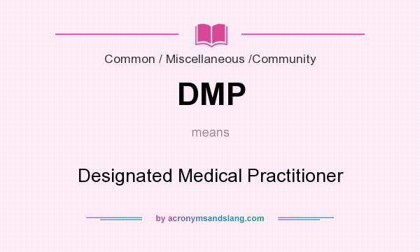 What does DMP mean? It stands for Designated Medical Practitioner