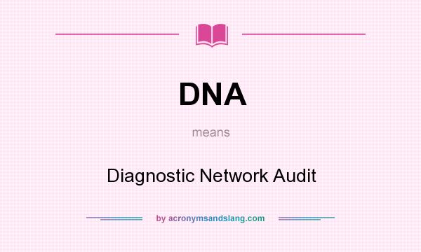 What does DNA mean? It stands for Diagnostic Network Audit