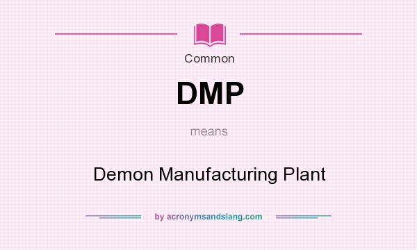 What does DMP mean? It stands for Demon Manufacturing Plant