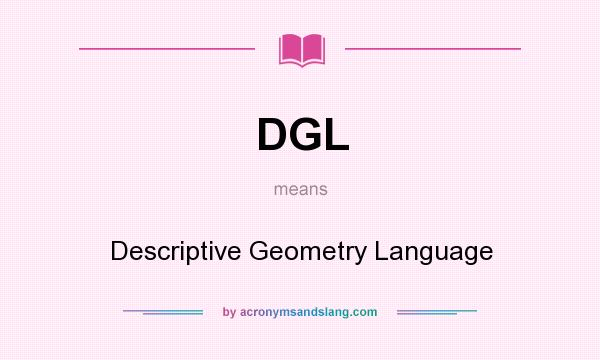 What does DGL mean? It stands for Descriptive Geometry Language