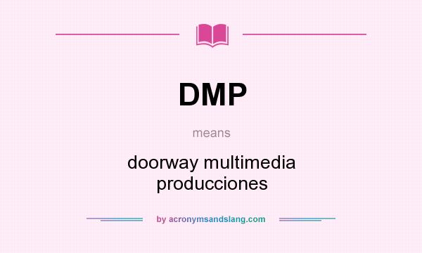 What does DMP mean? It stands for doorway multimedia producciones
