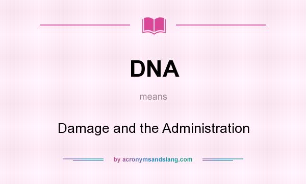 What does DNA mean? It stands for Damage and the Administration