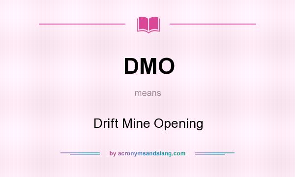 What does DMO mean? It stands for Drift Mine Opening