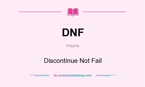 What does DNF mean? It stands for Discontinue Not Fail