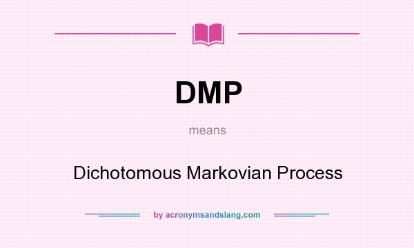 What does DMP mean? It stands for Dichotomous Markovian Process