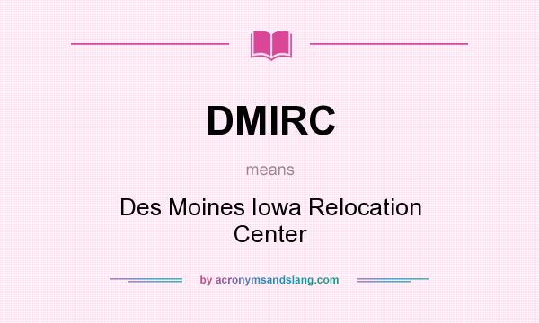 What does DMIRC mean? It stands for Des Moines Iowa Relocation Center