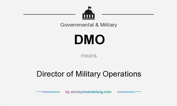 What does DMO mean? It stands for Director of Military Operations