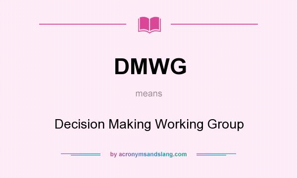 What does DMWG mean? It stands for Decision Making Working Group