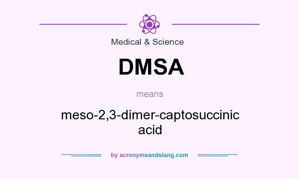 What does DMSA mean? It stands for meso-2,3-dimer-captosuccinic acid