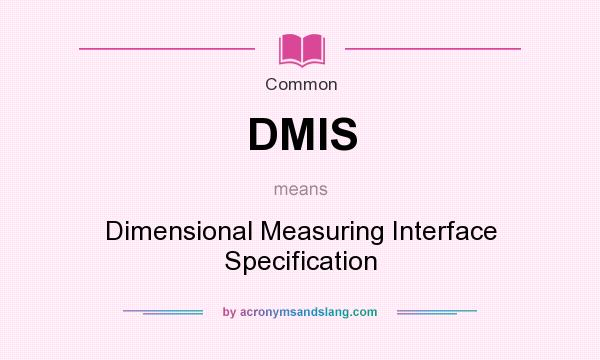 What does DMIS mean? It stands for Dimensional Measuring Interface Specification