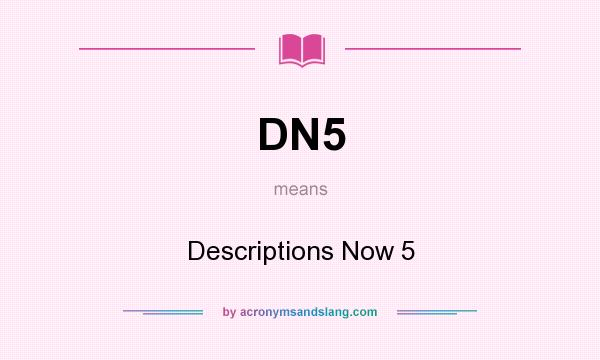 What does DN5 mean? It stands for Descriptions Now 5