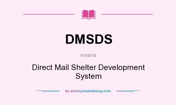 What does DMSDS mean? It stands for Direct Mail Shelter Development System