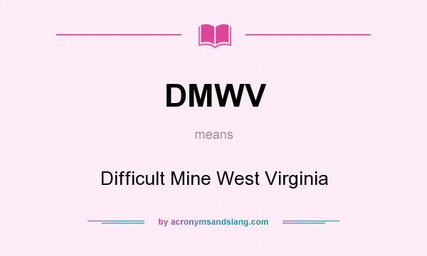 What does DMWV mean? It stands for Difficult Mine West Virginia