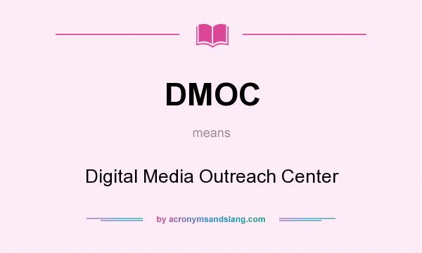 What does DMOC mean? It stands for Digital Media Outreach Center