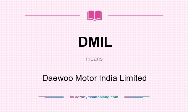 What does DMIL mean? It stands for Daewoo Motor India Limited