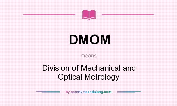 What does DMOM mean? It stands for Division of Mechanical and Optical Metrology