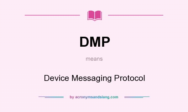 What does DMP mean? It stands for Device Messaging Protocol