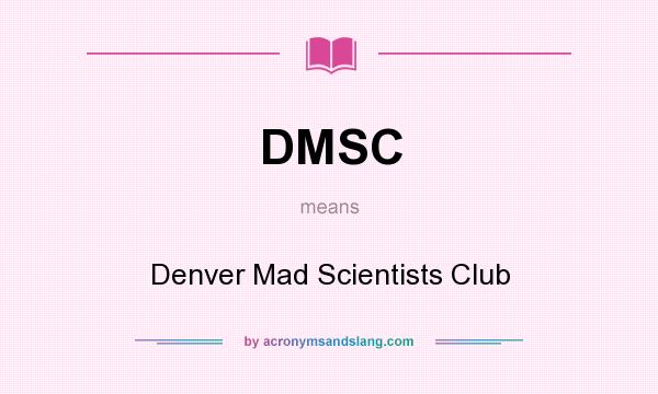 What does DMSC mean? It stands for Denver Mad Scientists Club
