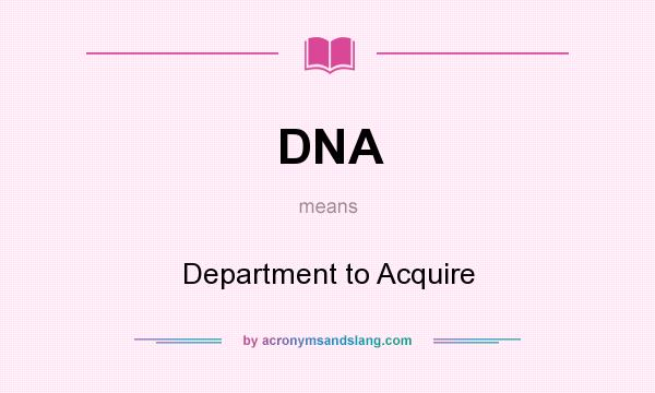 What does DNA mean? It stands for Department to Acquire