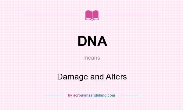 What does DNA mean? It stands for Damage and Alters
