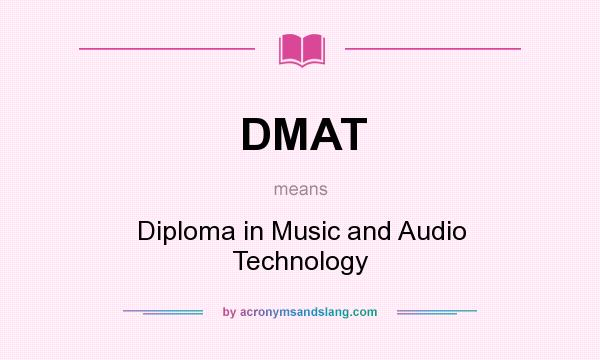 What does DMAT mean? It stands for Diploma in Music and Audio Technology