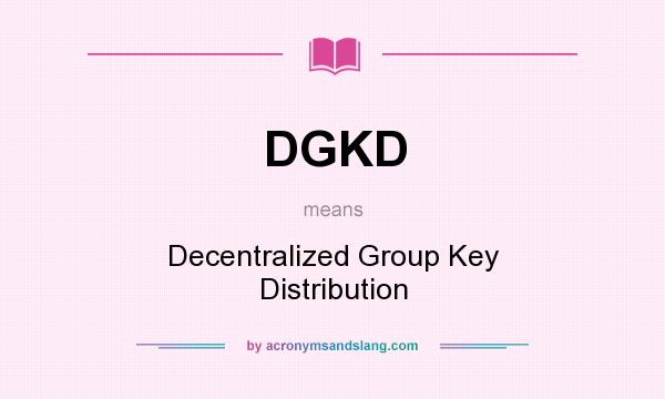 What does DGKD mean? It stands for Decentralized Group Key Distribution