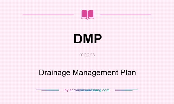 What does DMP mean? It stands for Drainage Management Plan