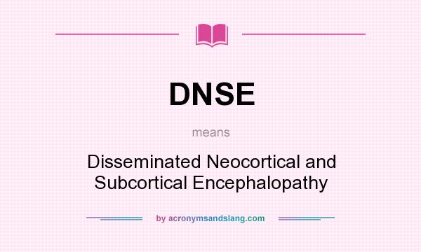 What does DNSE mean? It stands for Disseminated Neocortical and Subcortical Encephalopathy