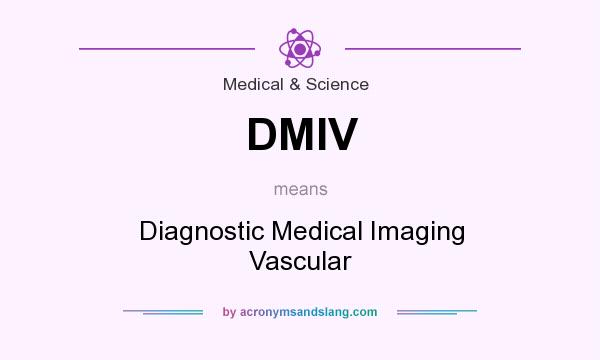 What does DMIV mean? It stands for Diagnostic Medical Imaging Vascular