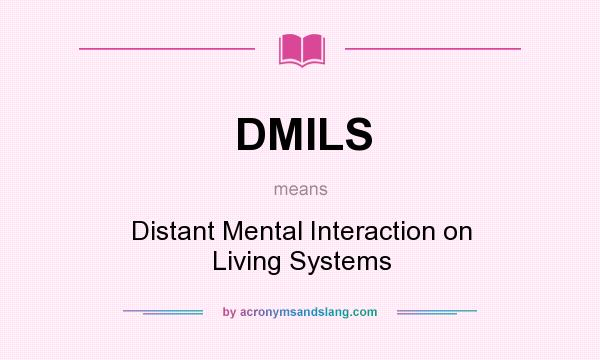What does DMILS mean? It stands for Distant Mental Interaction on Living Systems