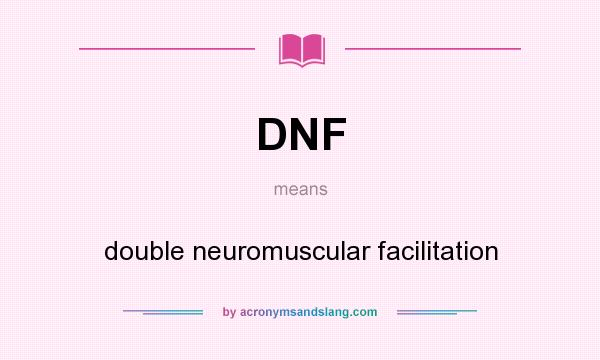 What does DNF mean? It stands for double neuromuscular facilitation