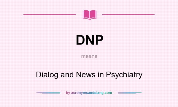 What does DNP mean? It stands for Dialog and News in Psychiatry